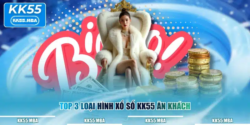 Top 3 loại hình xổ số KK55 ăn khách
